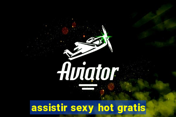 assistir sexy hot gratis